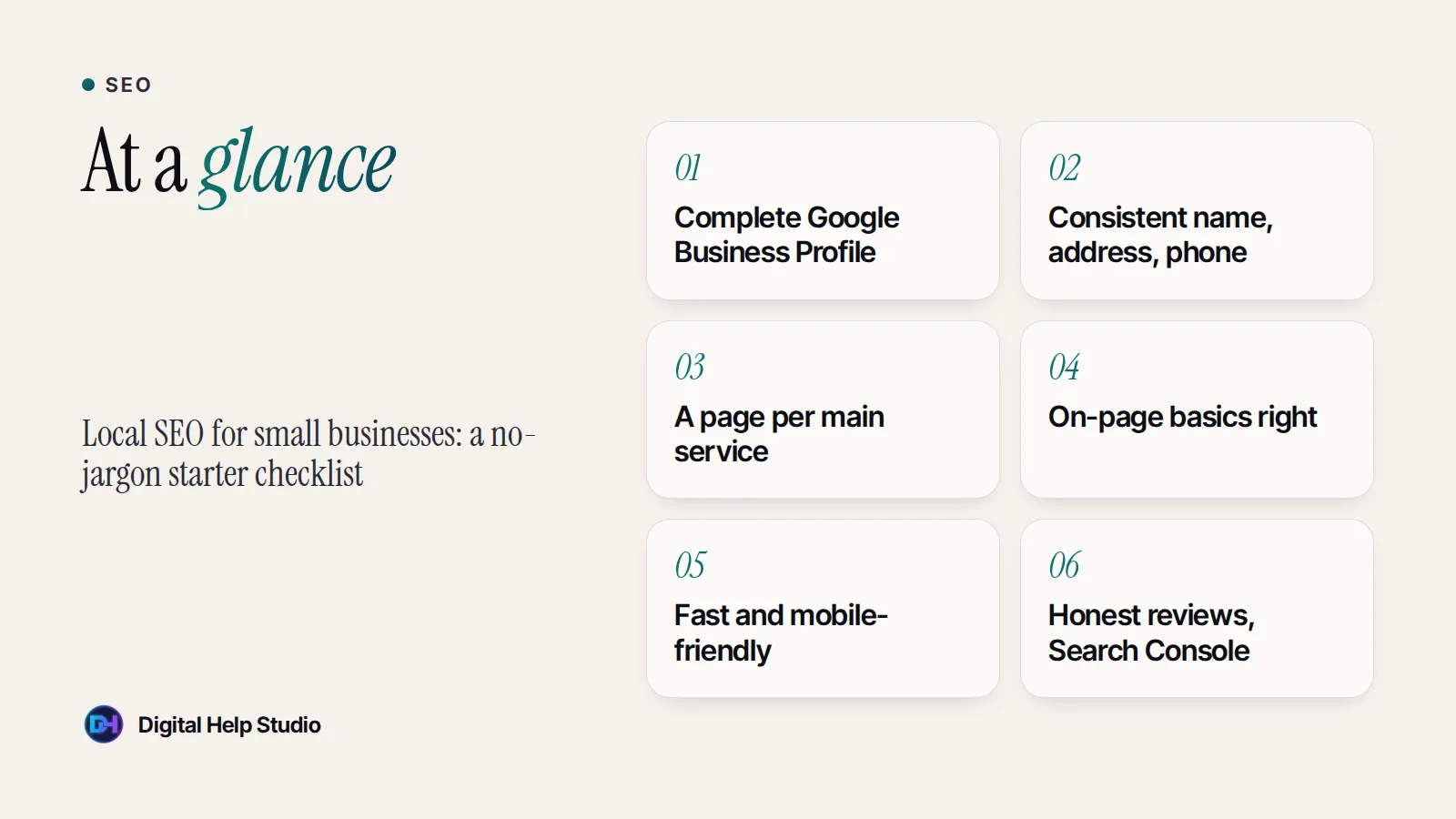 At a glance: Complete Google Business Profile; Consistent name, address, phone; A page per main service; On-page basics right; Fast and mobile-friendly; Honest reviews, Search Console.